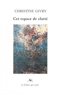 Cet espace de clarté : poèmes