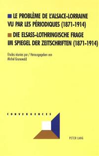 Le problème de l'Alsace-Lorraine vu par les périodiques, 1871-1914 : actes du colloque international, Metz, 4-6 décembre 1997. Die Elsass-Lothringische Frage im Spiegel der Zeitschriften, 1871-1914