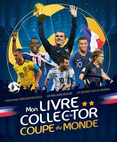 Mon livre collector de la Coupe du monde : l'incoyable parcours des Bleus, les meilleurs joueurs, les records fous du Mondial Mon livre collector de la Coupe du monde : l'incoyable parcours des Bleus, les meilleurs joueurs, les records fous du Mondial