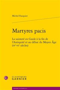 Martyres pacis : la sainteté en Gaule à la fin de l'Antiquité et au début du Moyen Age (IVe-VIe siècles)