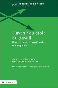 L'avenir du droit du travail : perspectives internationale et comparée