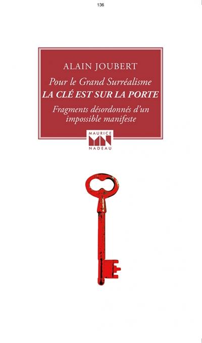 La clé est sur la porte : pour le grand surréalisme : fragments désordonnés d'un impossible manifeste