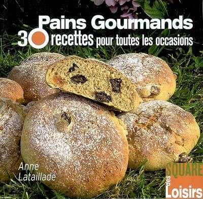 Pains gourmands : 30 recettes pour toutes les occasions