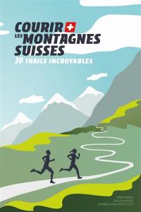 Courir les montagnes suisses : 30 trails incroyables