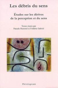 Les débris du sens : études sur les dérives de la perception et du sens