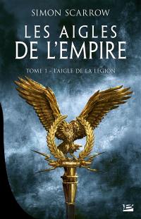 Les aigles de l'Empire. Vol. 1. L'aigle de la légion