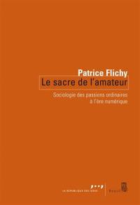 Le sacre de l'amateur : sociologie des passions ordinaires à l'ère numérique