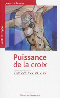 Puissance de la croix : l'amour fou de Dieu