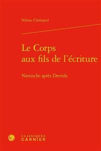 Le corps aux fils de l'écriture : Nietzsche après Derrida