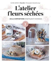 L'atelier fleurs séchées : + de 20 compositions végétales et durables