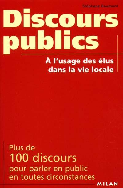 Discours publics à l'usage des élus dans la vie locale : plus de 100 discours pour parler en public en toutes circonstances