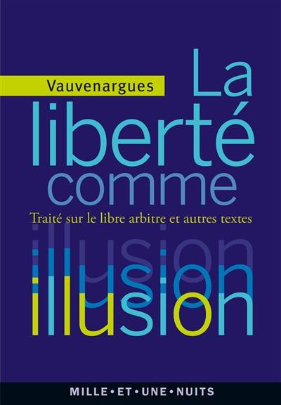 La liberté comme illusion : Traité sur le libre arbitre et autres textes