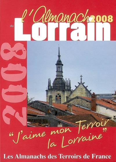 L'almanach du Lorrain 2008 : j'aime mon terroir, la Lorraine