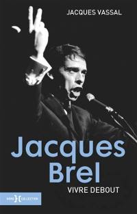 Jacques Brel : vivre debout