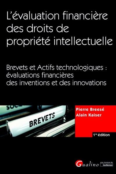 L'évaluation financière des droits de propriété intellectuelle : brevets et actifs technologiques : évaluations financières des inventions et des innovations