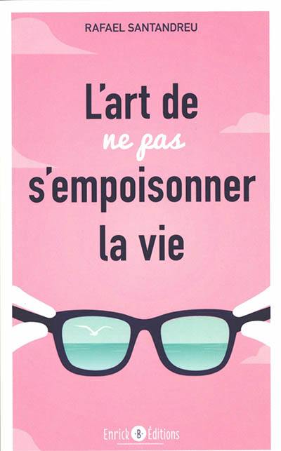 L'art de ne pas s'empoisonner la vie