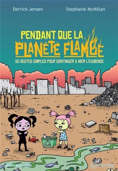 Pendant que la planète flambe : 50 gestes simples pour continuer à nier l'évidence