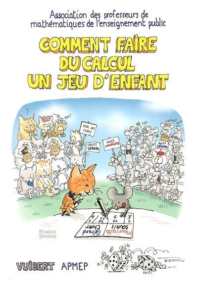 Comment faire du calcul un jeu d'enfant : sommes, différences, produits, quotients, multiples et diviseurs, nombres premiers pour pratiquer le calcul mental... et se jouer du calcul