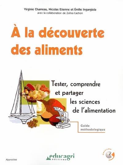 A la découverte des aliments : tester, comprendre et partager les sciences de l'alimentation : guide méthodologique