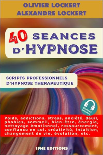 40 séances d'hypnose : scripts professionnels d'hypnose thérapeutique : poids, addictions, stress, anxiété, deuil, phobies, sommeil, bien-être, énergie, nettoyage émotionnel, ressourcement, confiance en soi, créativité, intuition, changement de vie, évolution, etc.