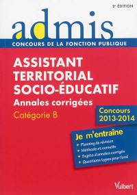 Assistant territorial socio-éducatif : annales corrigées, catégorie B : concours 2013-2014