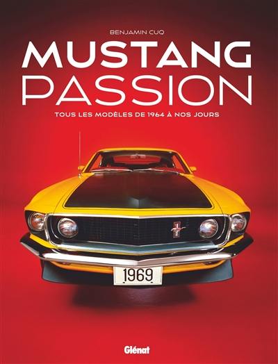 Mustang passion : tous les modèles de 1964 à nos jours