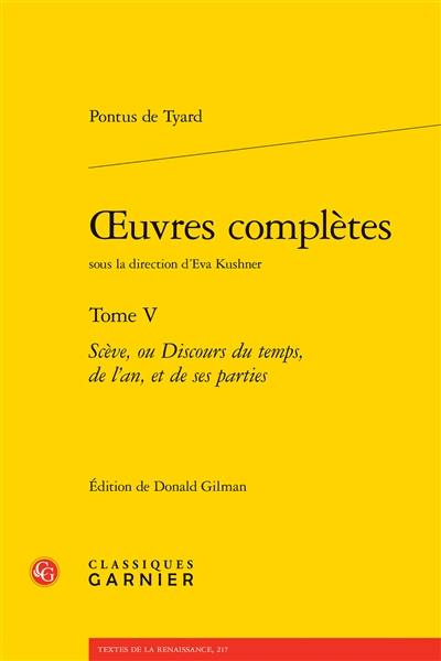 Oeuvres complètes. Vol. 5. Scève, ou Discours du temps, de l'an, et de ses parties