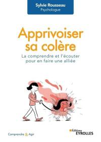 Apprivoiser sa colère : la comprendre et l'écouter pour en faire une alliée