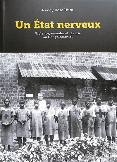 Un Etat nerveux : violence, remèdes et rêverie au Congo colonial