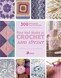 Pour tout réussir au crochet sans stresser : 300 techniques, trucs & astuces