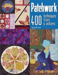 Patchwork : 400 techniques, trucs & astuces