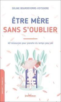 Etre mère sans s'oublier : 40 ressources pour prendre du temps pour soi