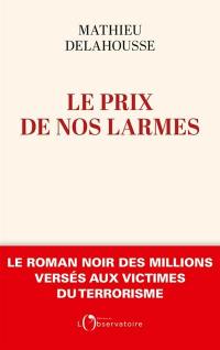 Le prix de nos larmes : le roman noir des millions versés aux victimes du terrorisme