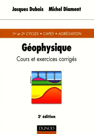 Géophysique : cours et exercices corrigés : 1er et 2e cycles, capes, agrégation