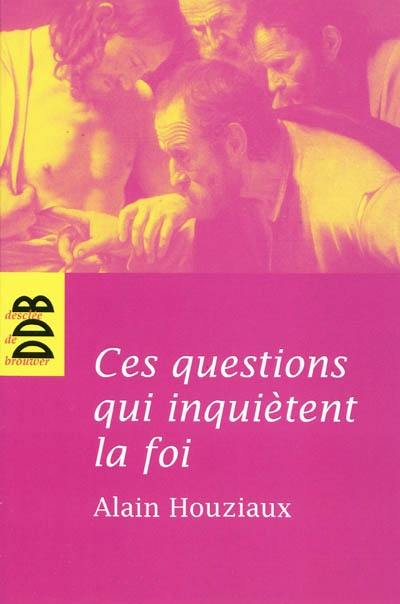 Ces questions qui inquiétent la foi