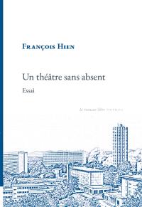 Un théâtre sans absent : essai