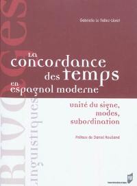 La concordance des temps en espagnol moderne : unité du signe, modes, subordination