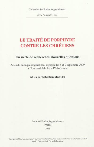 Le traité de Porphyre contre les chrétiens : un siècle de recherches, nouvelles questions : actes du colloque international organisé les 8 et 9 septembre 2009 à l'Université de Paris-IV Sorbonne