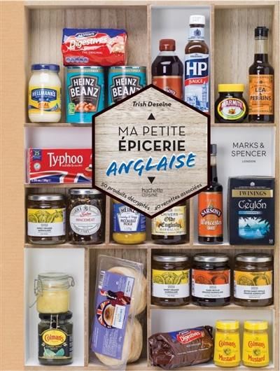 Ma petite épicerie anglaise : 50 produits décryptés, 40 recettes associées