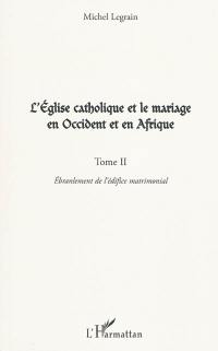 L'Eglise catholique et le mariage en Occident et en Afrique. Vol. 2. L'ébranlement de l'édifice matrimonial