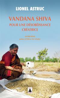 Vandana Shiva, pour une désobéissance créatrice : entretiens