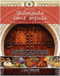 Shérazade était toquée : 10 villes, 10 nouvelles et 10 recettes du Maroc