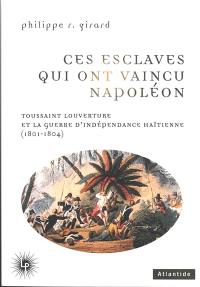 Ces esclaves qui ont vaincu Napoléon : Toussaint Louverture et la guerre d'indépendance haïtienne (1801-1804)