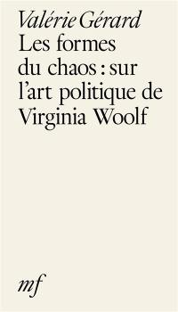 Les formes du chaos : sur l'art politique de Virginia Woolf