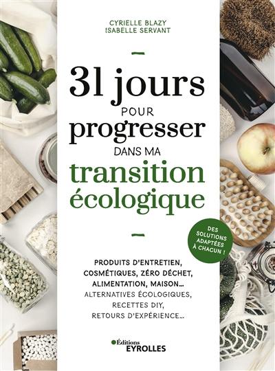 31 jours pour progresser dans ma transition écologique : produits d'entretien, cosmétiques, zéro déchet, alimentation, maison... : alternatives écologiques, recettes DIY, retours d'expérience...