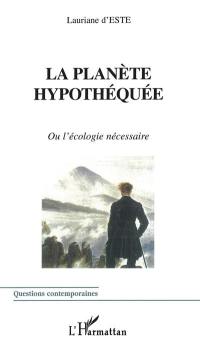 La planète hypothéquée ou L'écologie nécessaire