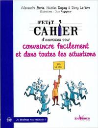 Petit cahier d'exercices pour convaincre facilement et dans toutes les situations