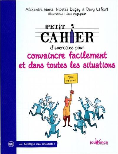 Petit cahier d'exercices pour convaincre facilement et dans toutes les situations