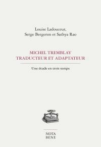 Michel Tremblay, traducteur et adaptateur : une étude en trois temps