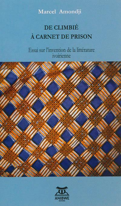 De Climbié à Carnet de prison : essai sur l'invention de la littérature ivoirienne